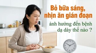 Bỏ bữa sáng, nhịn ăn gián đoạn ảnh hưởng đến bệnh dạ dày thế nào?