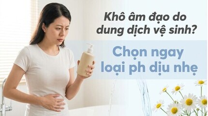 Khô âm đạo do dung dịch vệ sinh? Chọn ngay loại pH dịu nhẹ