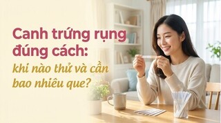Canh trứng rụng đúng cách: khi nào thử và cần bao nhiêu que?