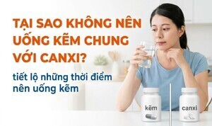 Tại sao không nên uống kẽm chung với canxi? tiết lộ thời điểm uống