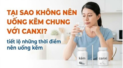 Tại sao không nên uống kẽm chung với canxi? tiết lộ thời điểm uống