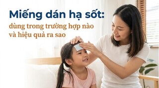 Miếng dán hạ sốt: dùng trong trường hợp nào và hiệu quả ra sao?