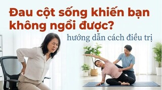 Đau cột sống khiến bạn không ngồi được? hướng dẫn cách điều trị
