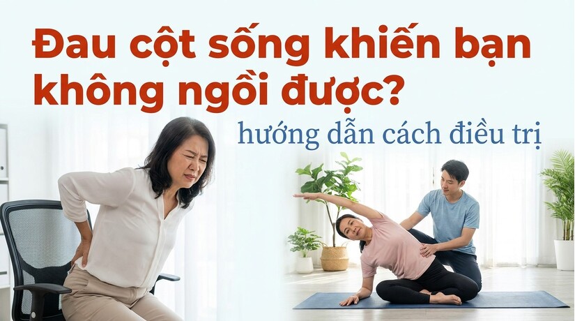Đau cột sống khiến bạn không ngồi được? hướng dẫn cách điều trị