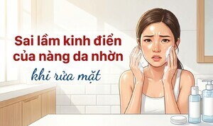 Sai lầm kinh điển của nàng da nhờn khi rửa mặt