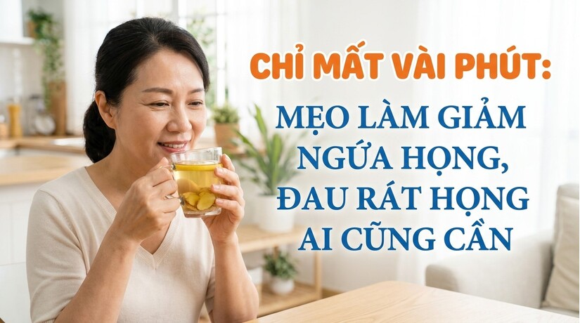 Chỉ mất vài phút: mẹo làm giảm ngứa họng, đau rát họng ai cũng cần