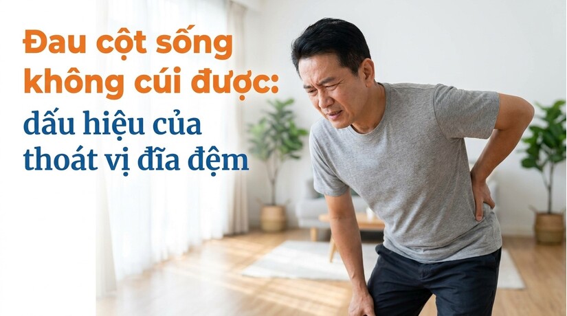 Đau cột sống không cúi được: dấu hiệu của thoát vị đĩa đệm