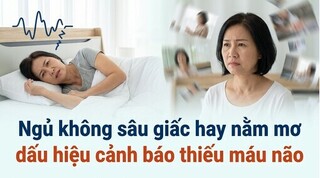 Ngủ không sâu giấc hay nằm mơ: dấu hiệu cảnh báo thiếu máu não