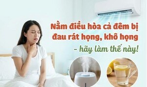 Nằm điều hòa cả đêm bị đau rát họng, khô họng - hãy làm thế này!
