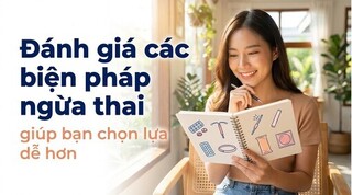 Đánh giá các biện pháp ngừa thai, giúp bạn chọn lựa dễ hơn