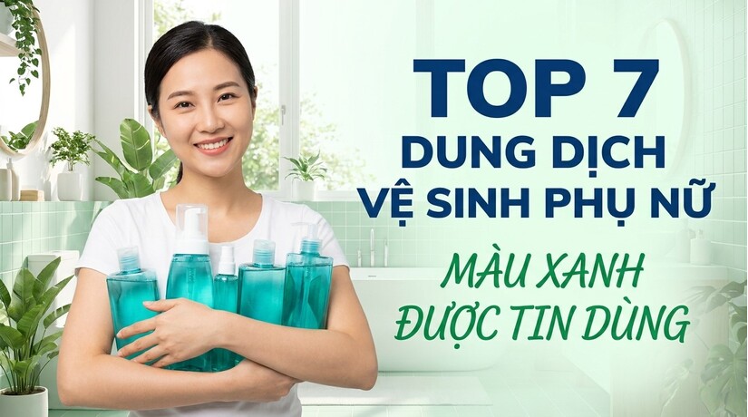 Top 7 dung dịch vệ sinh phụ nữ màu xanh được tin dùng
