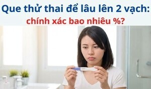 Que thử thai để lâu lên 2 vạch: chính xác bao nhiêu %?