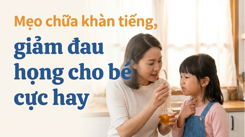 Mẹo chữa khàn tiếng, giảm đau họng cho bé cực hay