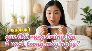 Ít người biết: que thử rụng trứng lên 2 vạch trong mấy ngày?
