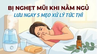 Bị nghẹt mũi khi nằm ngủ - lưu ngay 5 mẹo xử lý tức thì
