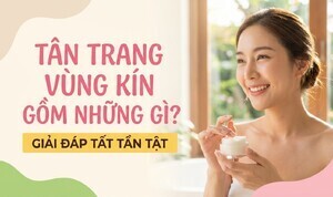 Tân trang vùng kín gồm những gì? giải đáp tất tần tật