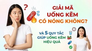 Giải mã uống kẽm có nóng không và 5 quy tắc giúp uống kẽm hiệu quả