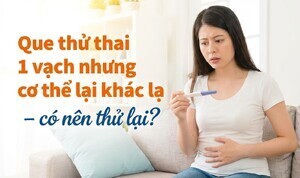 Que thử thai 1 vạch nhưng cơ thể lại khác lạ – có nên thử lại?