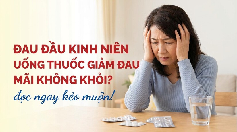 Đau đầu kinh niên uống thuốc giảm đau mãi không khỏi? đọc ngay