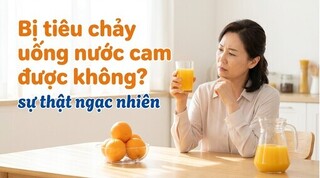 Bị tiêu chảy uống nước cam được không? sự thật ngạc nhiên
