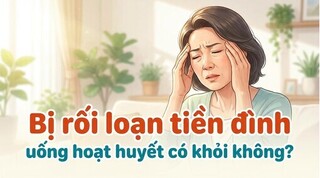 Bị rối loạn tiền đình uống hoạt huyết có khỏi không?
