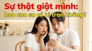 Sự thật giật mình: bao cao su có bị tràn không?