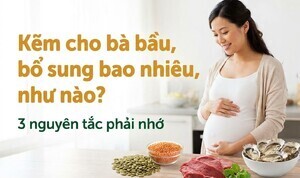 Kẽm cho bà bầu, bổ sung bao nhiêu, như nào? 3 nguyên tắc phải nhớ