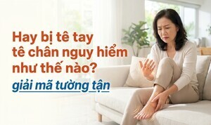 Hay bị tê tay tê chân nguy hiểm như thế nào? giải mã tường tận