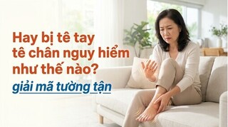 Hay bị tê tay tê chân nguy hiểm như thế nào? giải mã tường tận