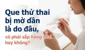 Que thử thai bị mờ dần là do đâu, có phải sắp hỏng thai hay không?