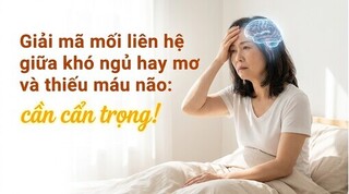 Giải mã mối liên hệ giữa khó ngủ hay mơ và thiếu máu não: cẩn trọng!
