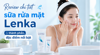 Review chi tiết sữa rửa mặt Lenka: thành phần, đặc điểm nổi bật