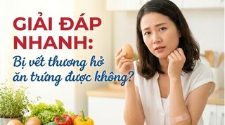 Giải đáp nhanh: bị vết thương hở ăn trứng được không?