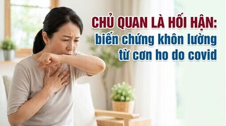 Chủ quan là hối hận: biến chứng khôn lường từ cơn ho do covid
