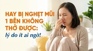 Hay bị nghẹt mũi 1 bên không thở được: lý do ít ai ngờ!