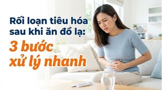 Rối loạn tiêu hóa sau khi ăn đồ lạ: 3 bước xử lý nhanh