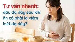 Tư vấn nhanh: đau dạ dày sau khi ăn có phải là viêm loét dạ dày?