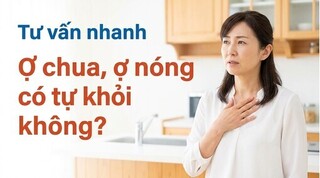 Tư vấn nhanh: ợ chua, ợ nóng có tự khỏi không?