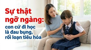 Sự thật ngỡ ngàng: con cứ đi học là đau bụng, rối loạn tiêu hóa