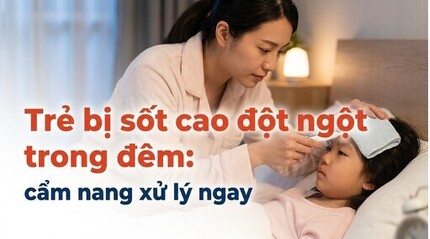 Trẻ bị sốt cao đột ngột trong đêm: cẩm nang xử lý ngay