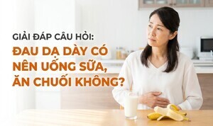 Giải đáp câu hỏi: đau dạ dày có nên uống sữa, ăn chuối không?