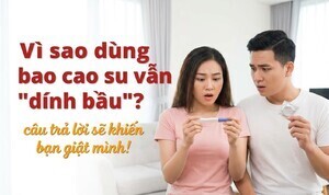 Vì sao dùng bao cao su vẫn 