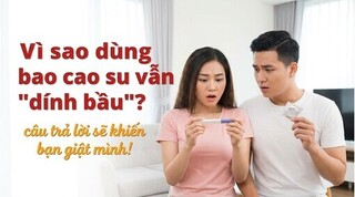Vì sao dùng bao cao su vẫn 