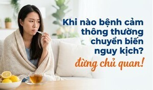 Khi nào bệnh cảm thông thường chuyển biến nguy kịch? đừng chủ quan!