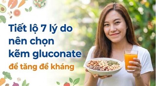 Tiết lộ 7 lý do nên chọn kẽm gluconate để tăng đề kháng