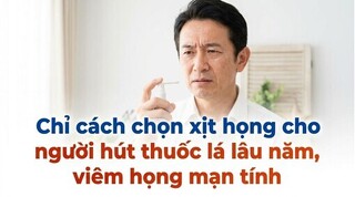 Chỉ cách chọn xịt họng cho người hút thuốc lá lâu năm, viêm họng