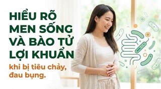 Hiểu rõ men sống và bào tử lợi khuẩn khi bị tiêu chảy, đau bụng