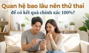 Quan hệ bao lâu nên thử thai để có kết quả chính xác 100%?