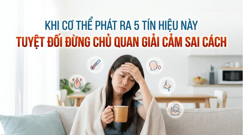 Khi cơ thể phát ra 5 tín hiệu này, tuyệt đối đừng chủ quan giải cảm