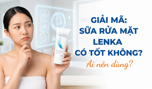Giải mã: Sữa rửa mặt Lenka có tốt không? ai nên dùng?